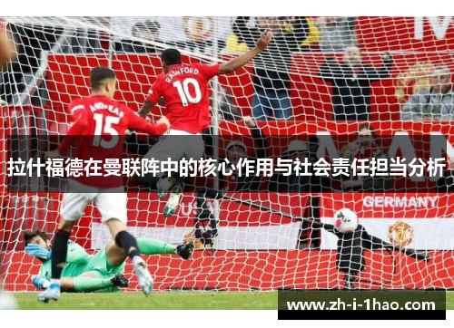 拉什福德在曼联阵中的核心作用与社会责任担当分析