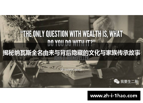 揭秘纳瓦斯全名由来与背后隐藏的文化与家族传承故事