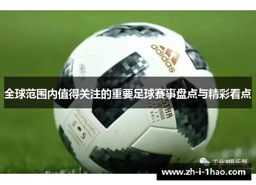 全球范围内值得关注的重要足球赛事盘点与精彩看点