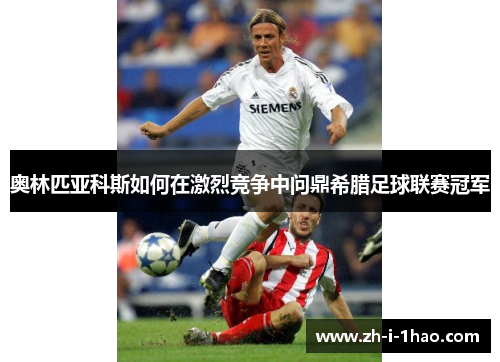 奥林匹亚科斯如何在激烈竞争中问鼎希腊足球联赛冠军