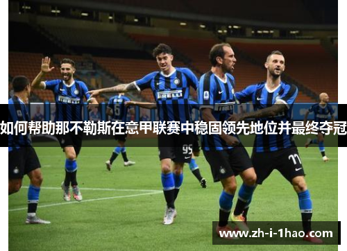 如何帮助那不勒斯在意甲联赛中稳固领先地位并最终夺冠