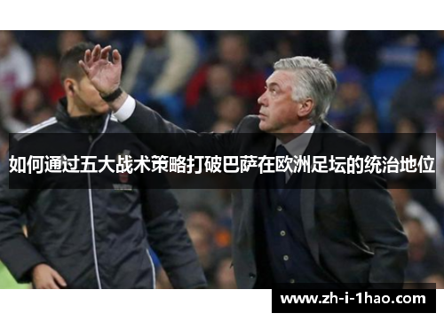 如何通过五大战术策略打破巴萨在欧洲足坛的统治地位