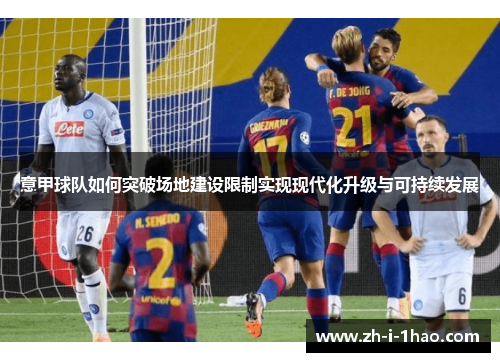 意甲球队如何突破场地建设限制实现现代化升级与可持续发展