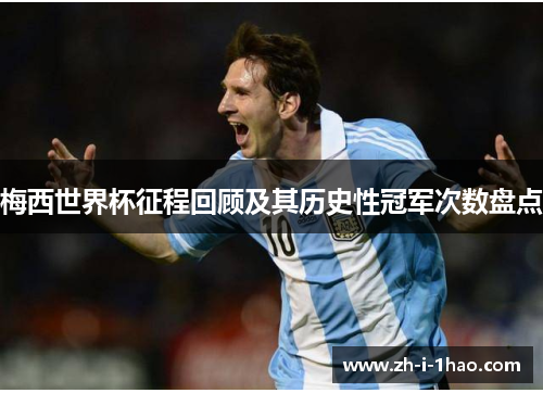 梅西世界杯征程回顾及其历史性冠军次数盘点