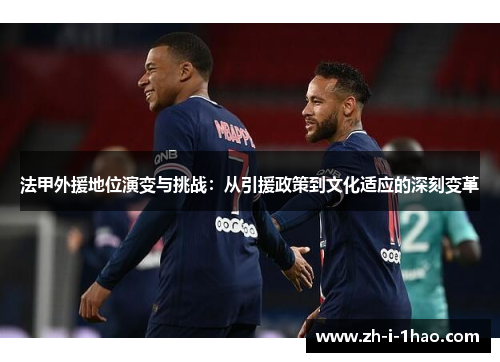 法甲外援地位演变与挑战:从引援政策到文化适应的深刻变革 法甲外援地位演变与挑战:从引援政策到文化适应的深刻变革