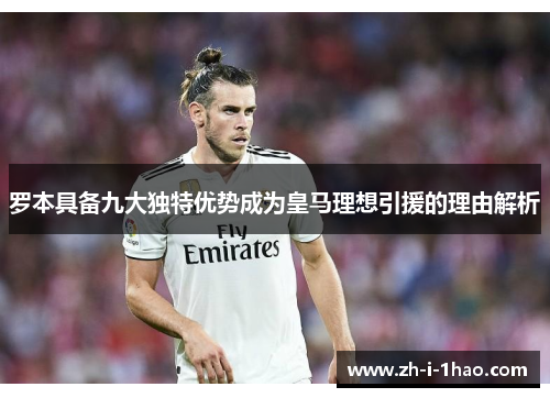 罗本具备九大独特优势成为皇马理想引援的理由解析