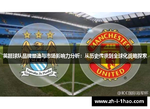 英超球队品牌塑造与市场影响力分析:从历史传承到全球化战略探索 英超球队品牌塑造与市场影响力分析:从历史传承到全球化战略探索