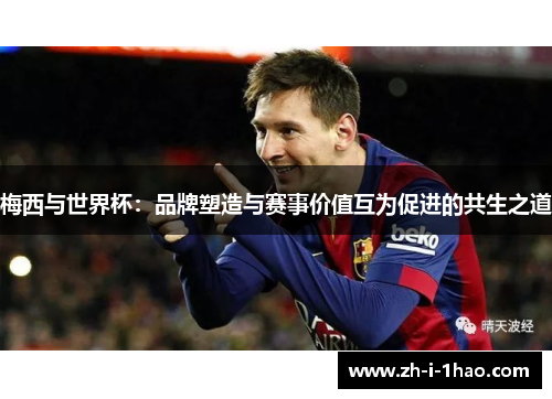 梅西与世界杯：品牌塑造与赛事价值互为促进的共生之道