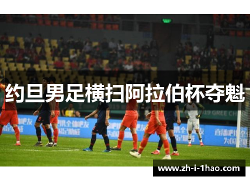 约旦男足横扫阿拉伯杯夺魁