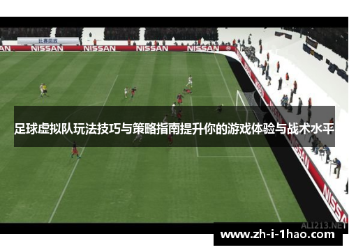 足球虚拟队玩法技巧与策略指南提升你的游戏体验与战术水平 足球虚拟队玩法技巧与策略指南提升你的游戏体验与战术水平